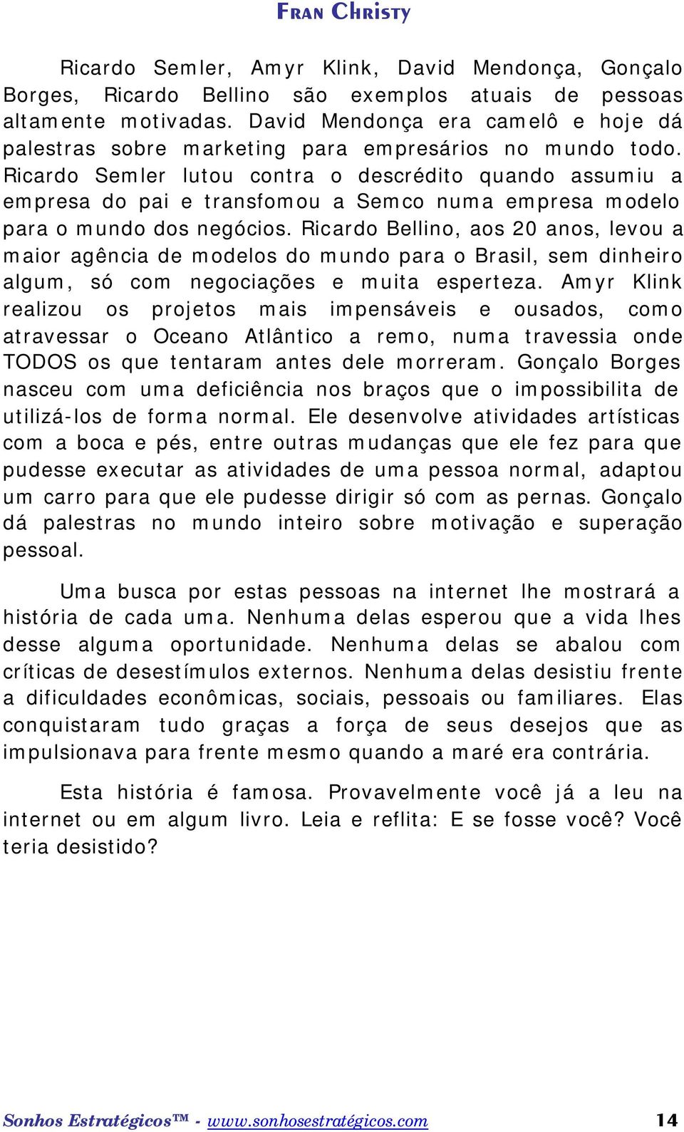 Ricardo Semler lutou contra o descrédito quando assumiu a empresa do pai e transfomou a Semco numa empresa modelo para o mundo dos negócios.