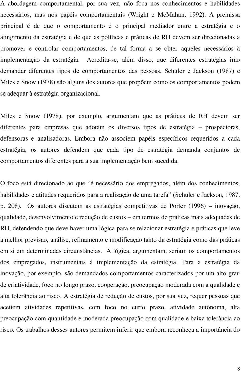 controlar comportamentos, de tal forma a se obter aqueles necessários à implementação da estratégia.