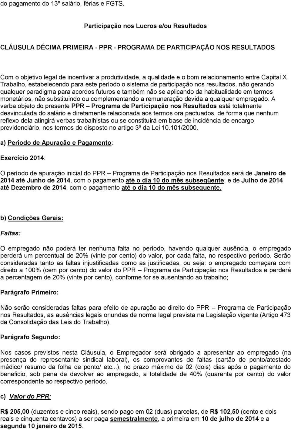 entre Capital X Trabalho, estabelecendo para este período o sistema de participação nos resultados, não gerando qualquer paradigma para acordos futuros e também não se aplicando da habitualidade em