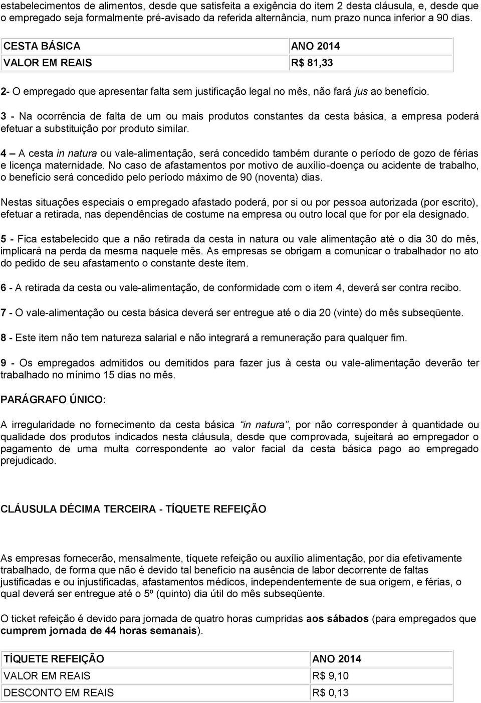 3 - Na ocorrência de falta de um ou mais produtos constantes da cesta básica, a empresa poderá efetuar a substituição por produto similar.