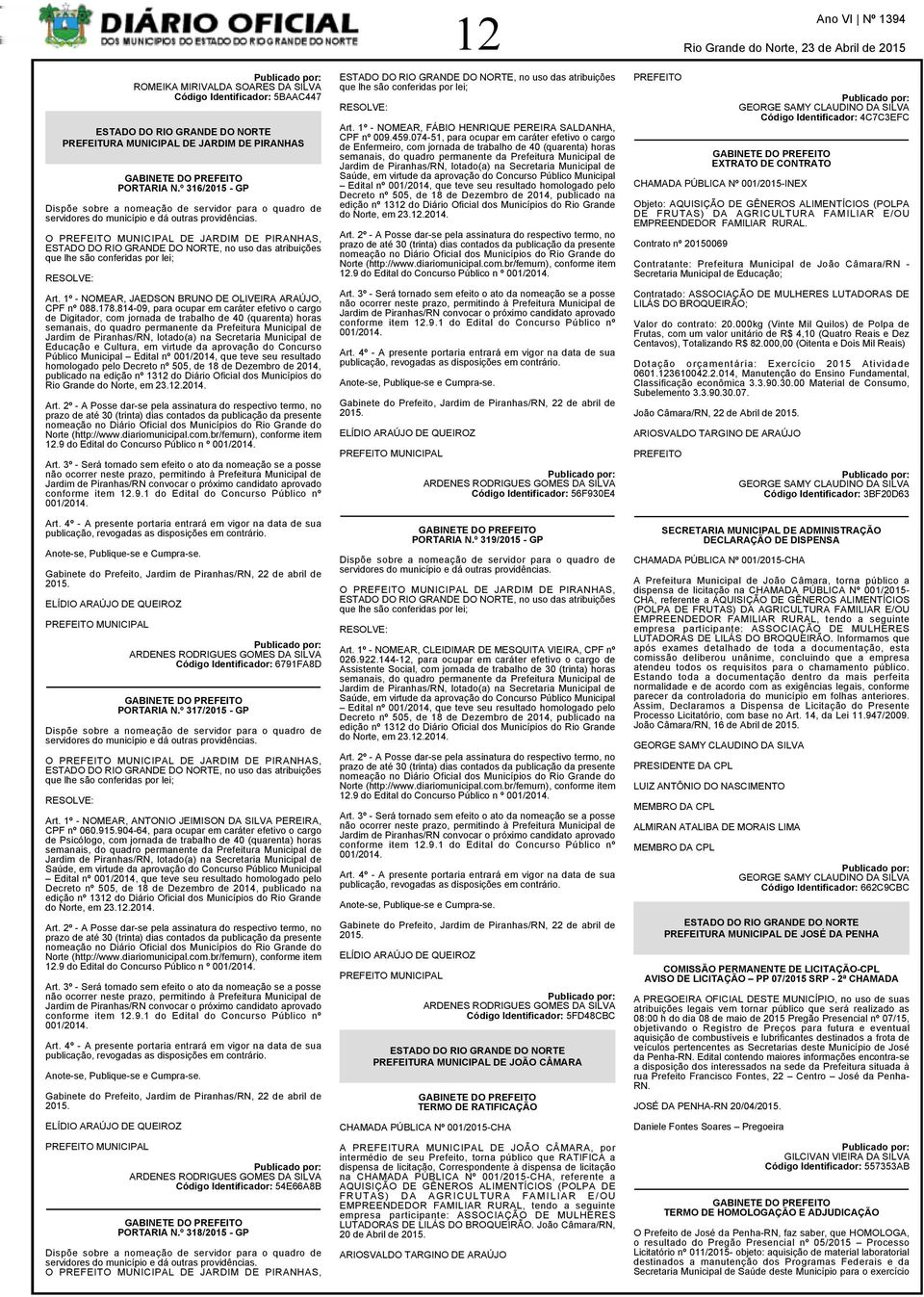 O PREFEITO MUNICIPAL DE JARDIM DE PIRANHAS,, no uso das atribuições que lhe são conferidas por lei; RESOLVE: Art. 1º - NOMEAR, JAEDSON BRUNO DE OLIVEIRA ARAÚJO, CPF nº 088.178.