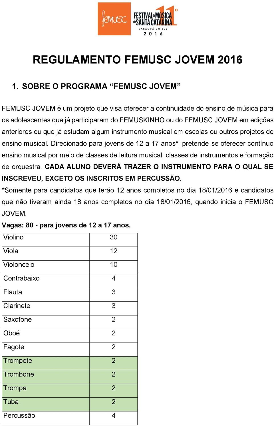 anteriores ou que já estudam algum instrumento musical em escolas ou outros projetos de ensino musical.