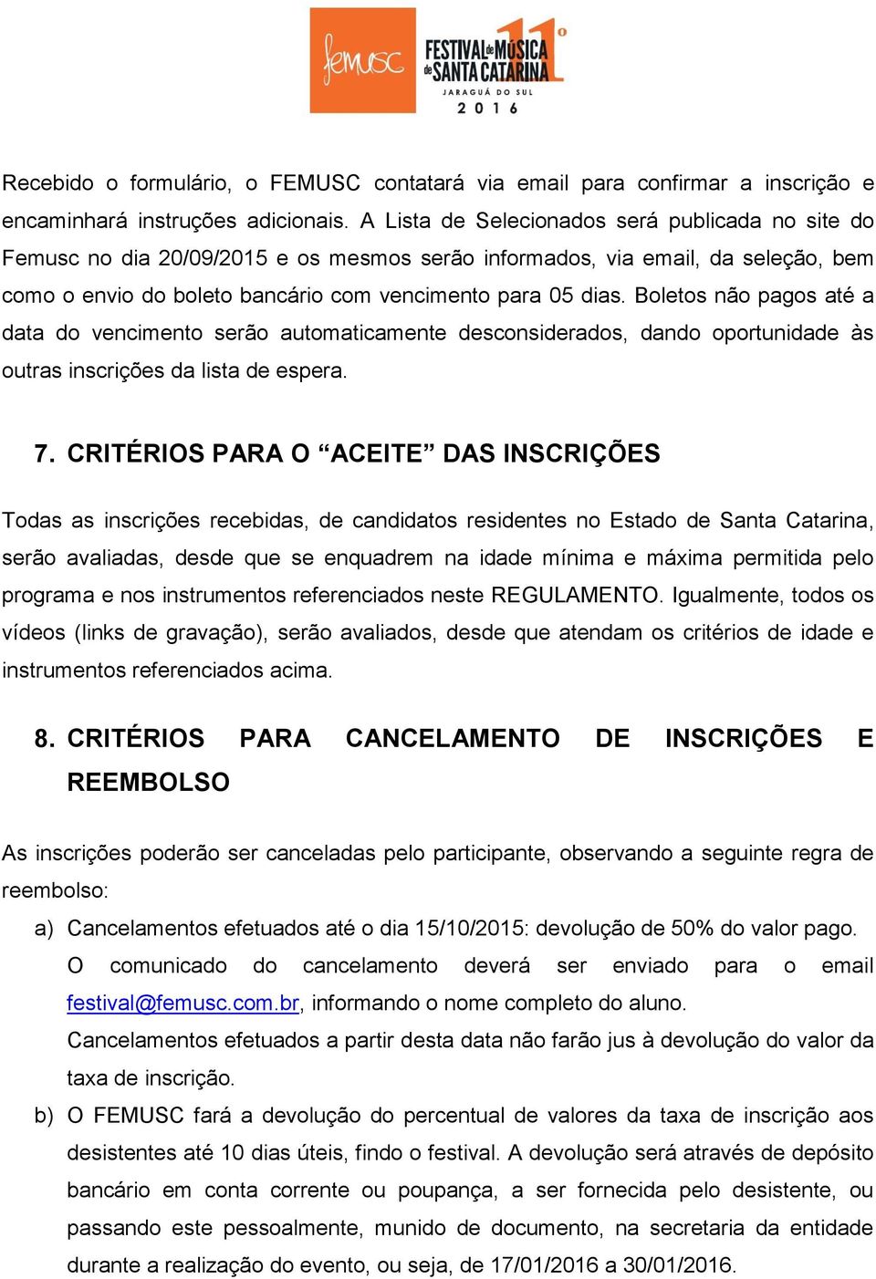 Boletos não pagos até a data do vencimento serão automaticamente desconsiderados, dando oportunidade às outras inscrições da lista de espera. 7.