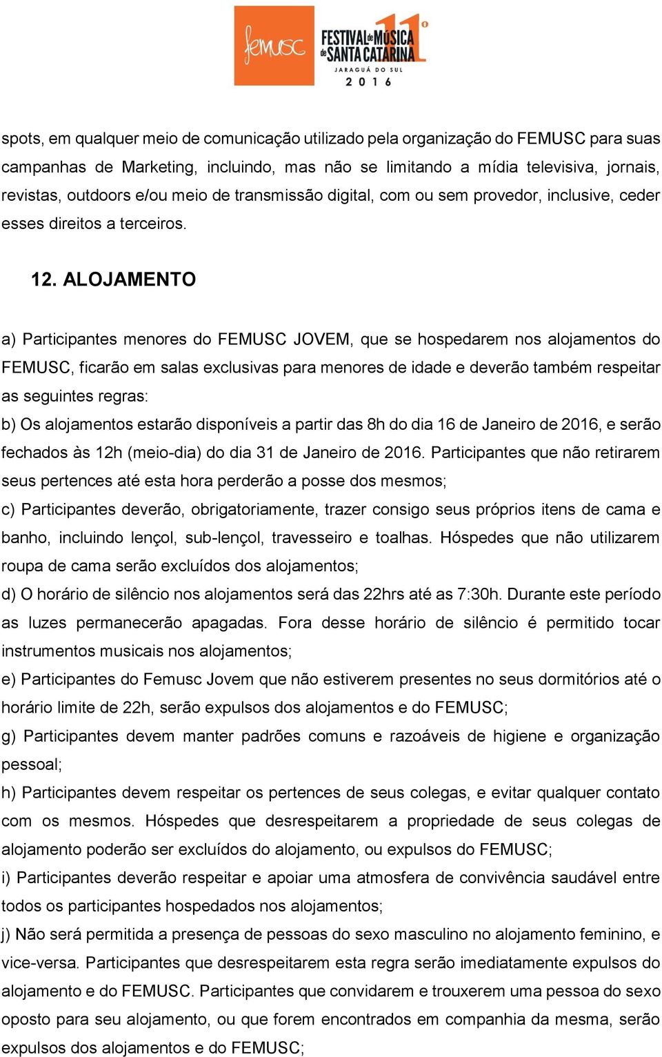 ALOJAMENTO a) Participantes menores do FEMUSC JOVEM, que se hospedarem nos alojamentos do FEMUSC, ficarão em salas exclusivas para menores de idade e deverão também respeitar as seguintes regras: b)