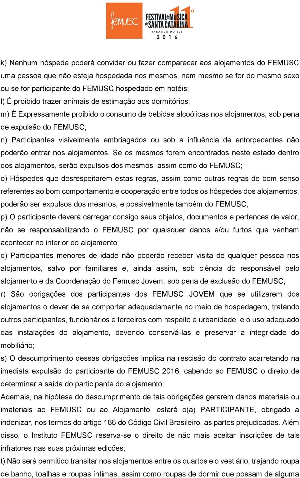 Participantes visivelmente embriagados ou sob a influência de entorpecentes não poderão entrar nos alojamentos.