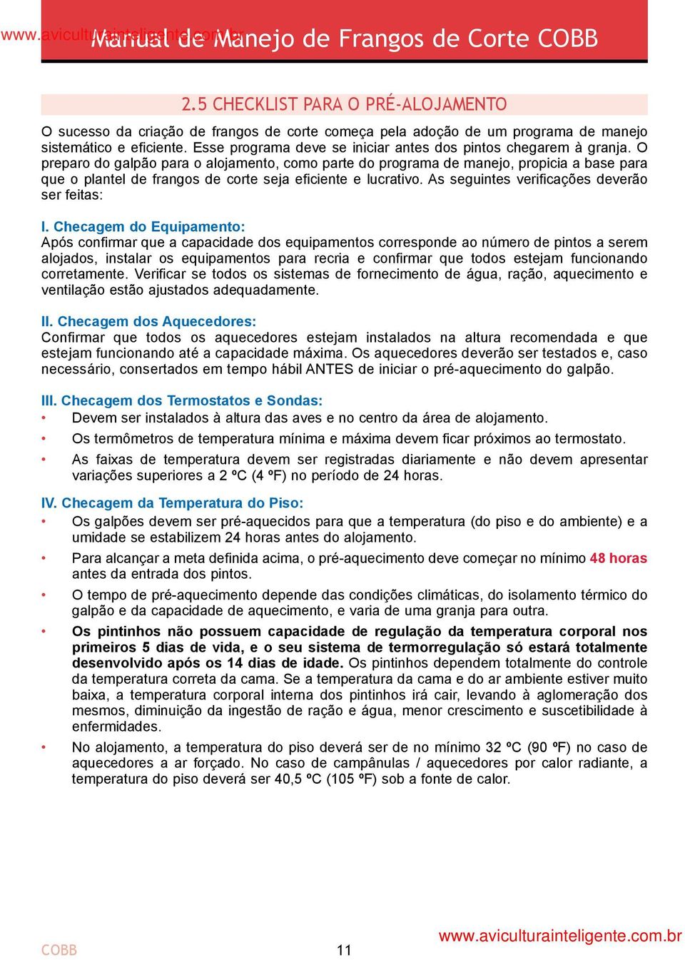 O preparo do galpão para o alojamento, como parte do programa de manejo, propicia a base para que o plantel de frangos de corte seja eficiente e lucrativo.