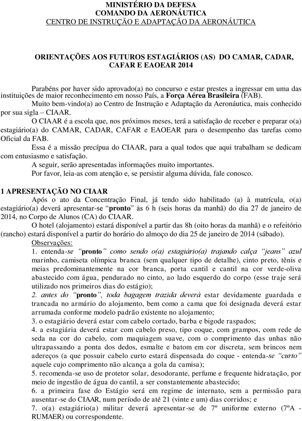 Muito bem-vindo(a) ao Centro de Instrução e Adaptação da Aeronáutica, mais conhecido por sua sigla CIAAR.