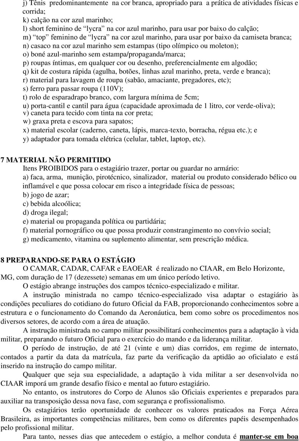 estampa/propaganda/marca; p) roupas íntimas, em qualquer cor ou desenho, preferencialmente em algodão; q) kit de costura rápida (agulha, botões, linhas azul marinho, preta, verde e branca); r)