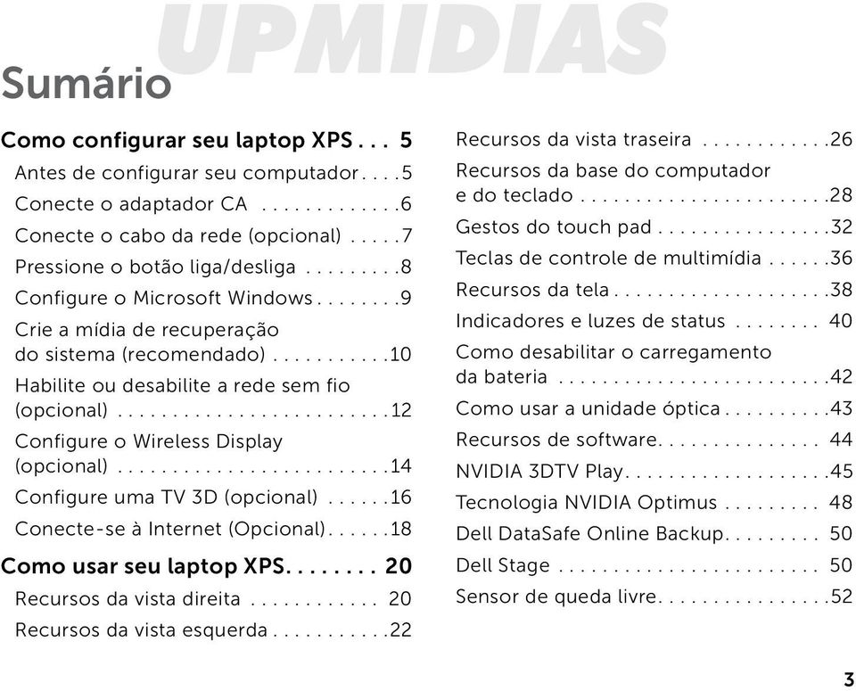 ..14 Configure uma TV 3D (opcional)...16 Conecte-se à Internet (Opcional)....18 Como usar seu laptop XPS....20 Recursos da vista direita... 20 Recursos da vista esquerda...22 Recursos da vista traseira.