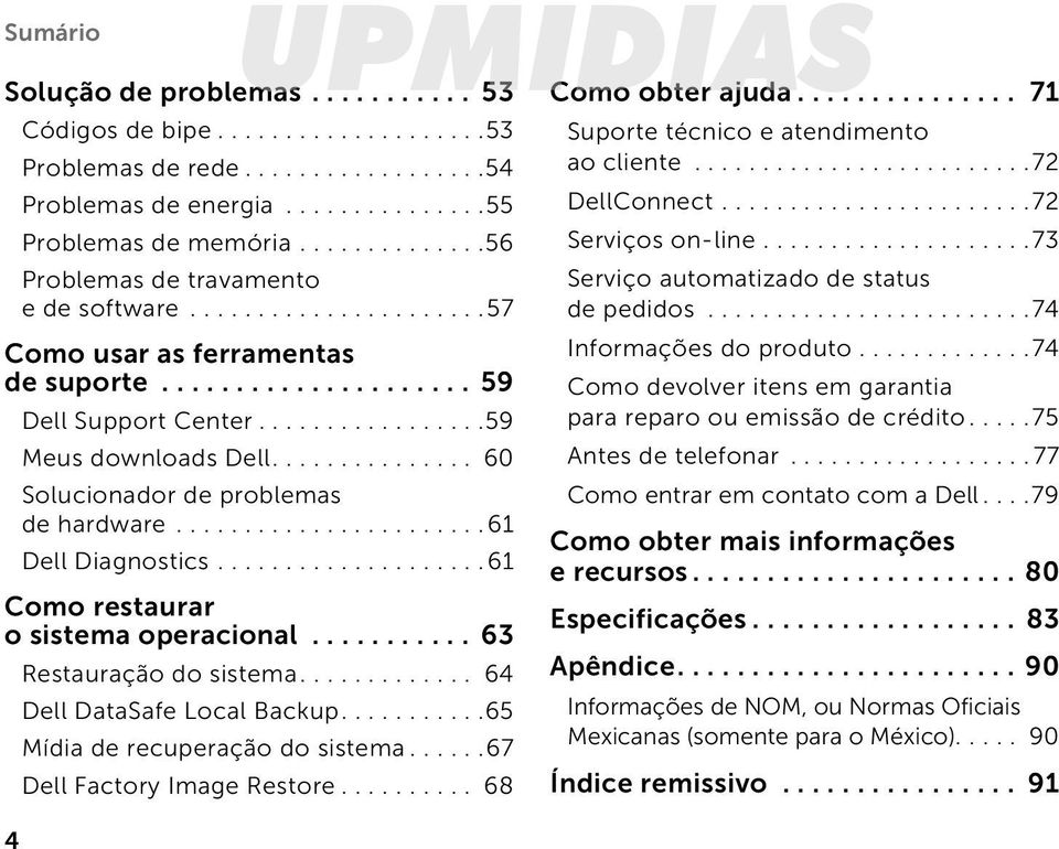 ... 60 Solucionador de problemas de hardware...61 Dell Diagnostics...61 Como restaurar o sistema operacional... 63 Restauração do sistema.... 64 Dell DataSafe Local Backup.