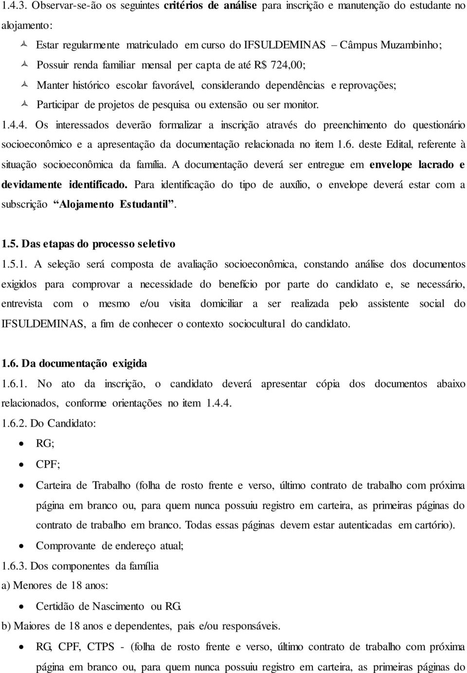 familiar mensal per capta de até R$ 724,00; Manter histórico escolar favorável, considerando dependências e reprovações; Participar de projetos de pesquisa ou extensão ou ser monitor. 1.4.4. Os interessados deverão formalizar a inscrição através do preenchimento do questionário socioeconômico e a apresentação da documentação relacionada no item 1.