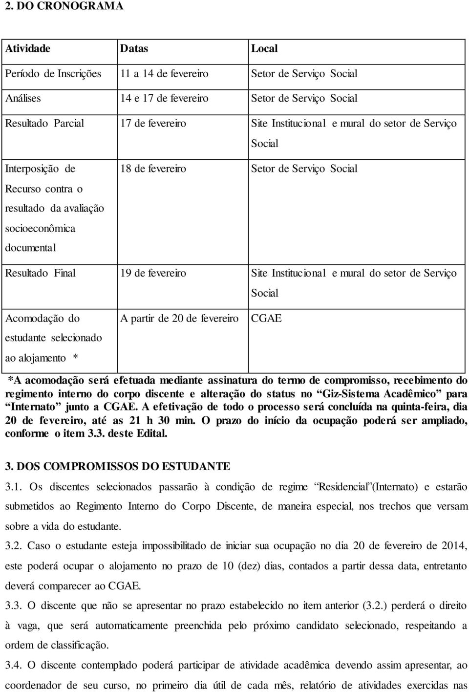 fevereiro Site Institucional e mural do setor de Serviço Social Acomodação do estudante selecionado ao alojamento * A partir de 20 de fevereiro CGAE *A acomodação será efetuada mediante assinatura do