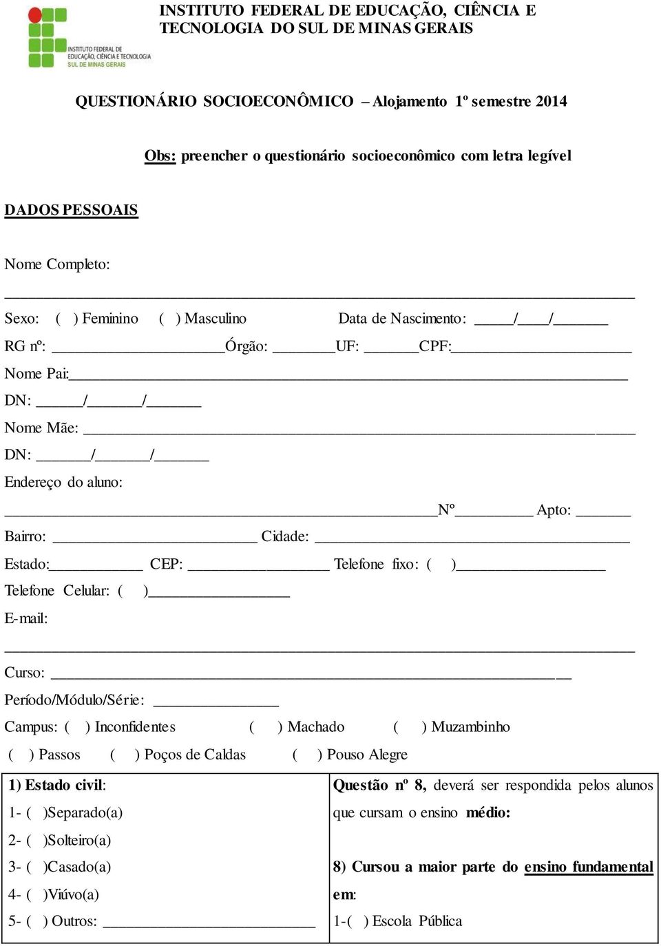 Telefone fixo: ( ) Telefone Celular: ( ) E-mail: Curso: Período/Módulo/Série: Campus: ( ) Inconfidentes ( ) Machado ( ) Muzambinho ( ) Passos ( ) Poços de Caldas ( ) Pouso Alegre 1) Estado civil: 1-