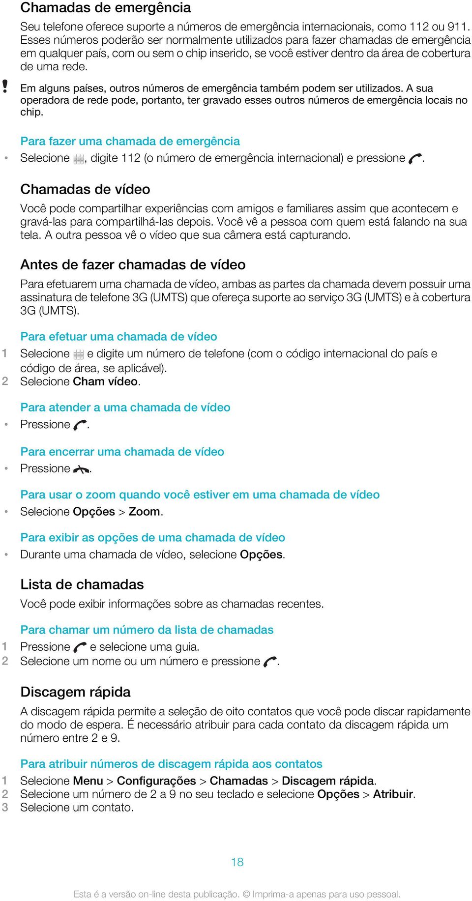 Em alguns países, outros números de emergência também podem ser utilizados. A sua operadora de rede pode, portanto, ter gravado esses outros números de emergência locais no chip.