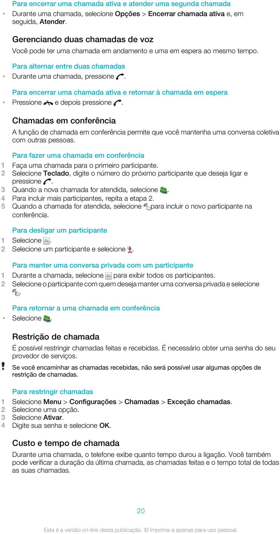 Para encerrar uma chamada ativa e retornar à chamada em espera Pressione e depois pressione.