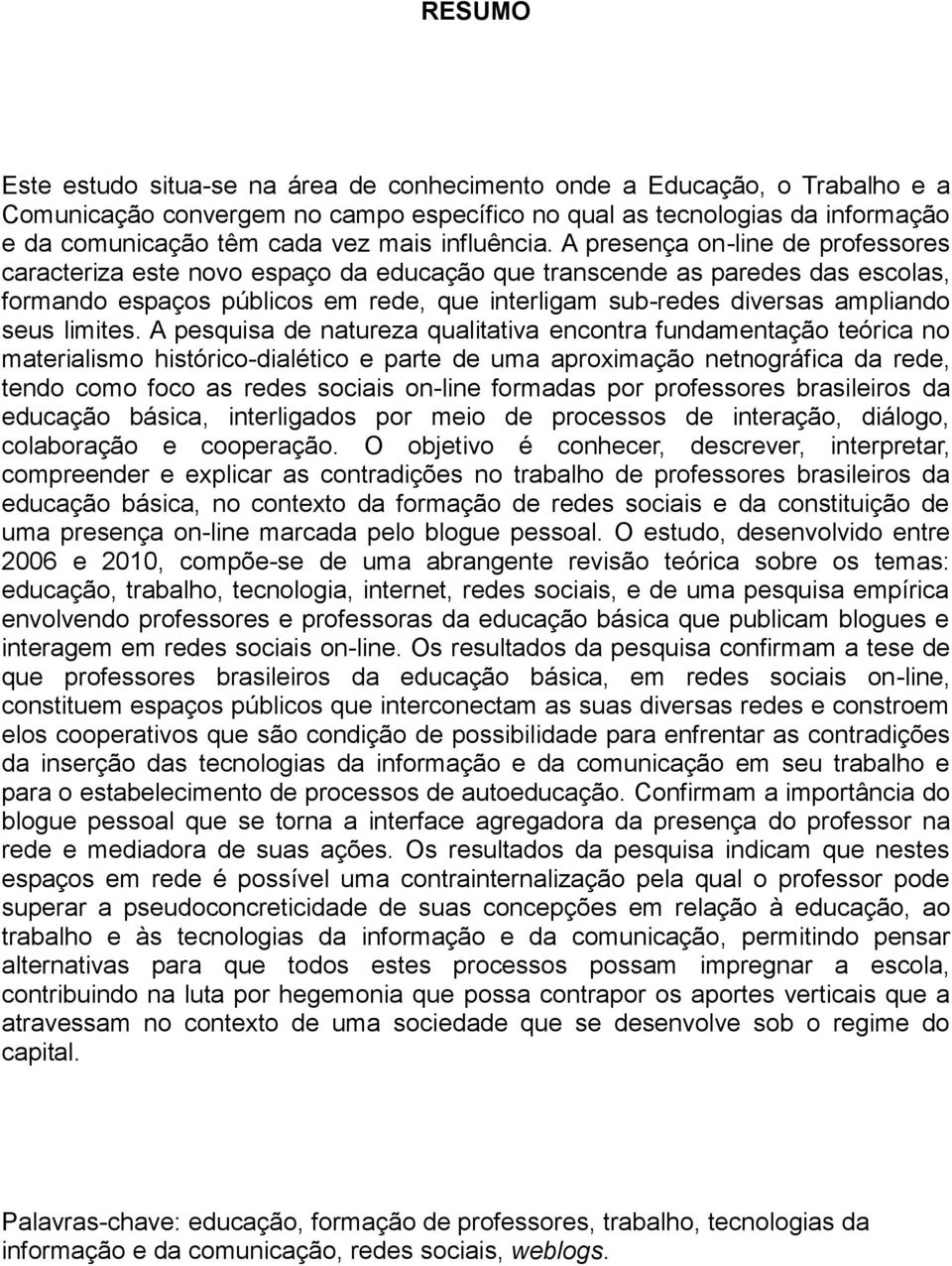 A presença on-line de professores caracteriza este novo espaço da educação que transcende as paredes das escolas, formando espaços públicos em rede, que interligam sub-redes diversas ampliando seus