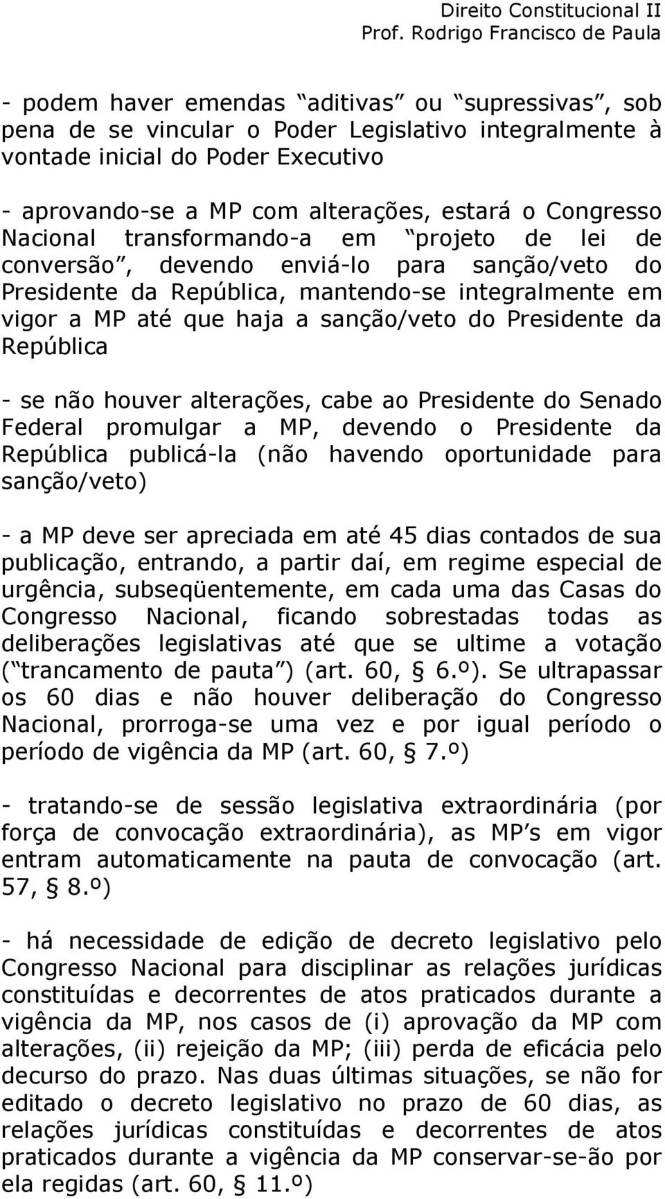 da República - se não houver alterações, cabe ao Presidente do Senado Federal promulgar a MP, devendo o Presidente da República publicá-la (não havendo oportunidade para sanção/veto) - a MP deve ser