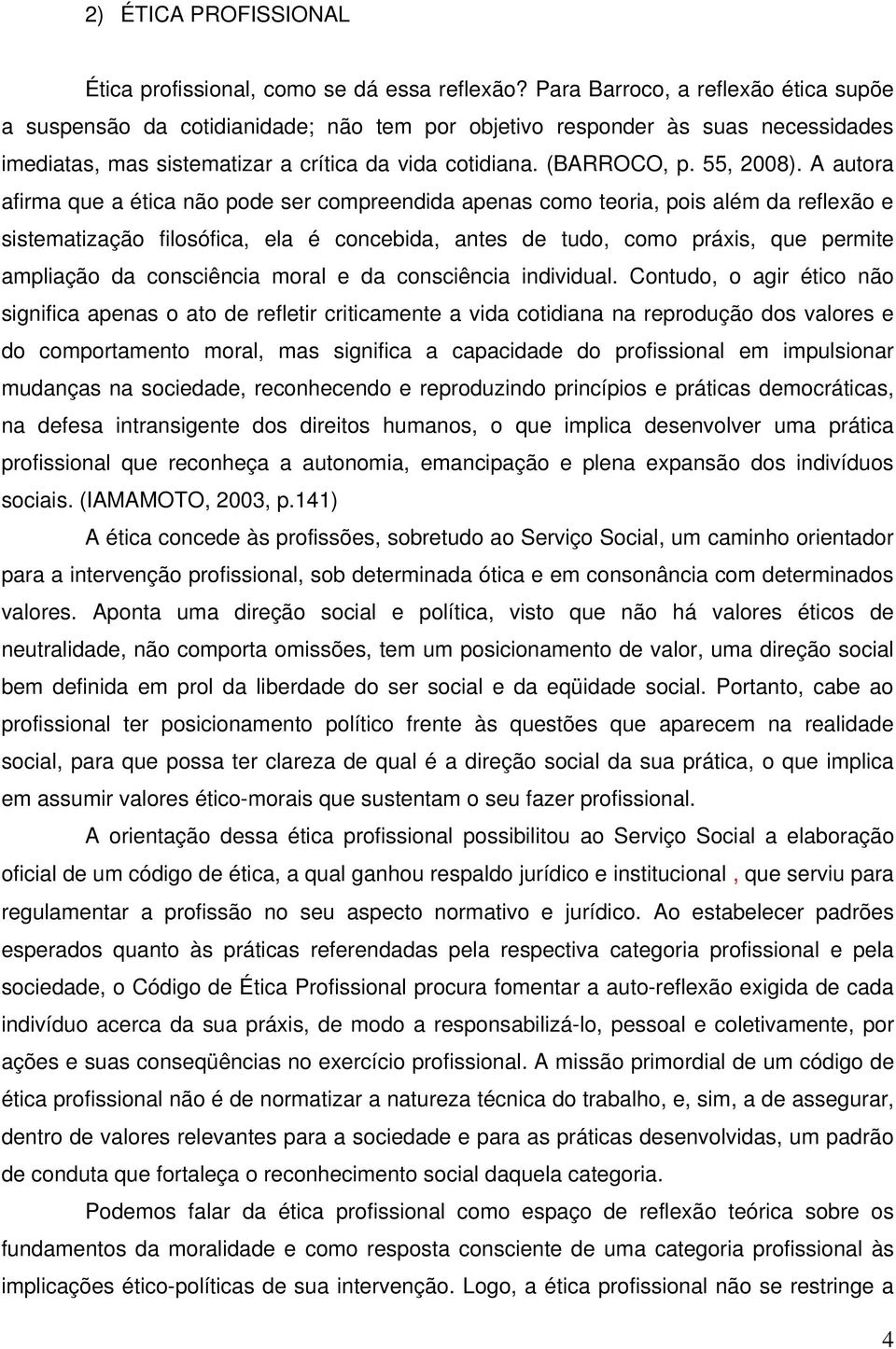 A autora afirma que a ética não pode ser compreendida apenas como teoria, pois além da reflexão e sistematização filosófica, ela é concebida, antes de tudo, como práxis, que permite ampliação da