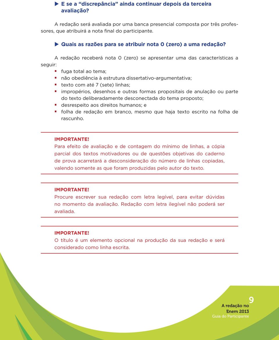 A redação receberá nota 0 (zero) se apresentar uma das características a seguir: fuga total ao tema; não obediência à estrutura dissertativo-argumentativa; texto com até 7 (sete) linhas; impropérios,