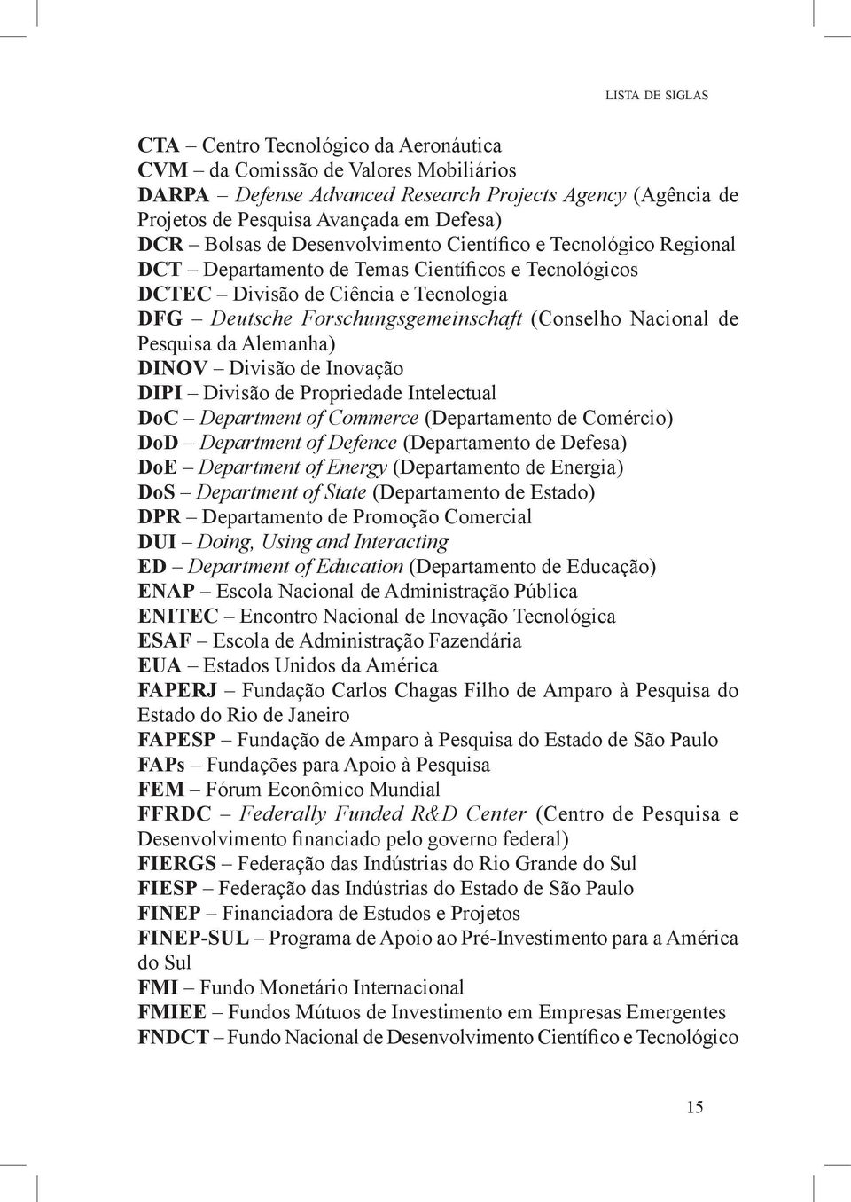 Nacional de Pesquisa da Alemanha) DINOV Divisão de Inovação DIPI Divisão de Propriedade Intelectual DoC Department of Commerce (Departamento de Comércio) DoD Department of Defence (Departamento de