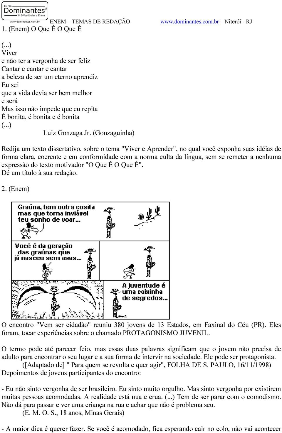 (Gonzaguinha) Redija um texto dissertativo, sobre o tema "Viver e Aprender", no qual você exponha suas idéias de forma clara, coerente e em conformidade com a norma culta da língua, sem se remeter a