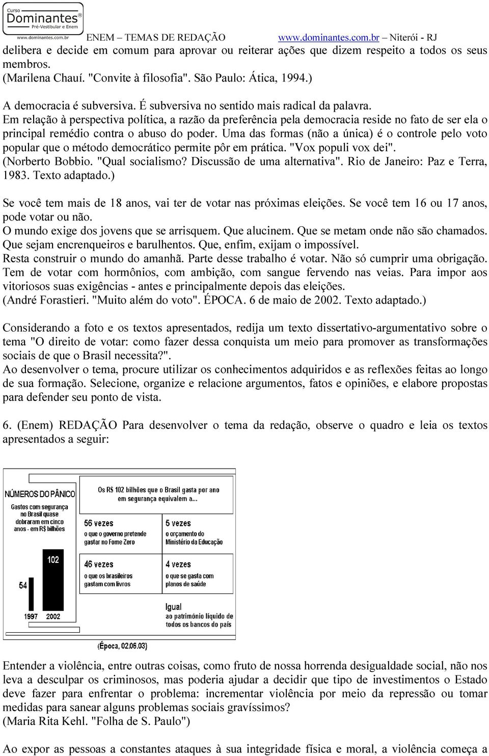 Uma das formas (não a única) é o controle pelo voto popular que o método democrático permite pôr em prática. "Vox populi vox dei". (Norberto Bobbio. "Qual socialismo? Discussão de uma alternativa".