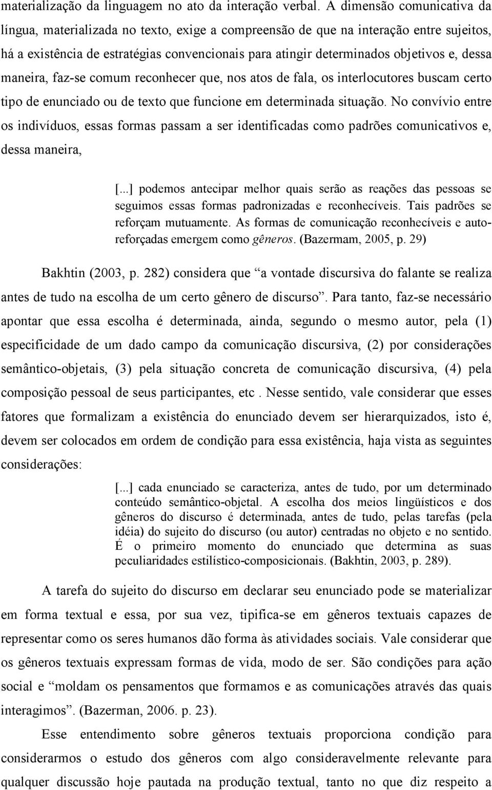 dessa maneira, faz-se comum reconhecer que, nos atos de fala, os interlocutores buscam certo tipo de enunciado ou de texto que funcione em determinada situação.