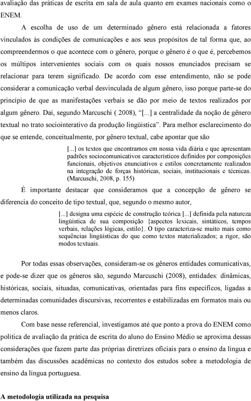 porque o gênero é o que é, percebemos os múltipos intervenientes sociais com os quais nossos enunciados precisam se relacionar para terem significado.