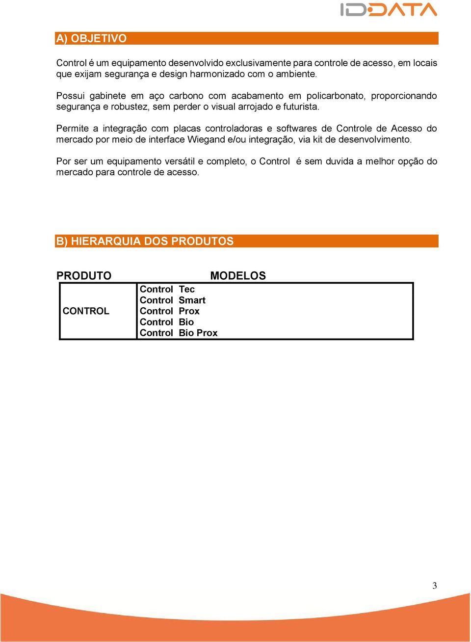 Permite a integração com placas controladoras e softwares de Controle de Acesso do mercado por meio de interface Wiegand e/ou integração, via kit de desenvolvimento.