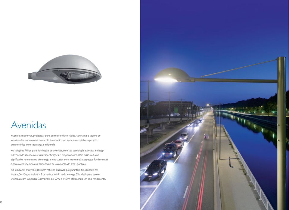 As soluções Philips para iluminação de avenidas, com sua tecnologia avançada e design diferenciado, atendem a essas especifi cações e proporcionam, além disso, redução signifi cativa no consumo de
