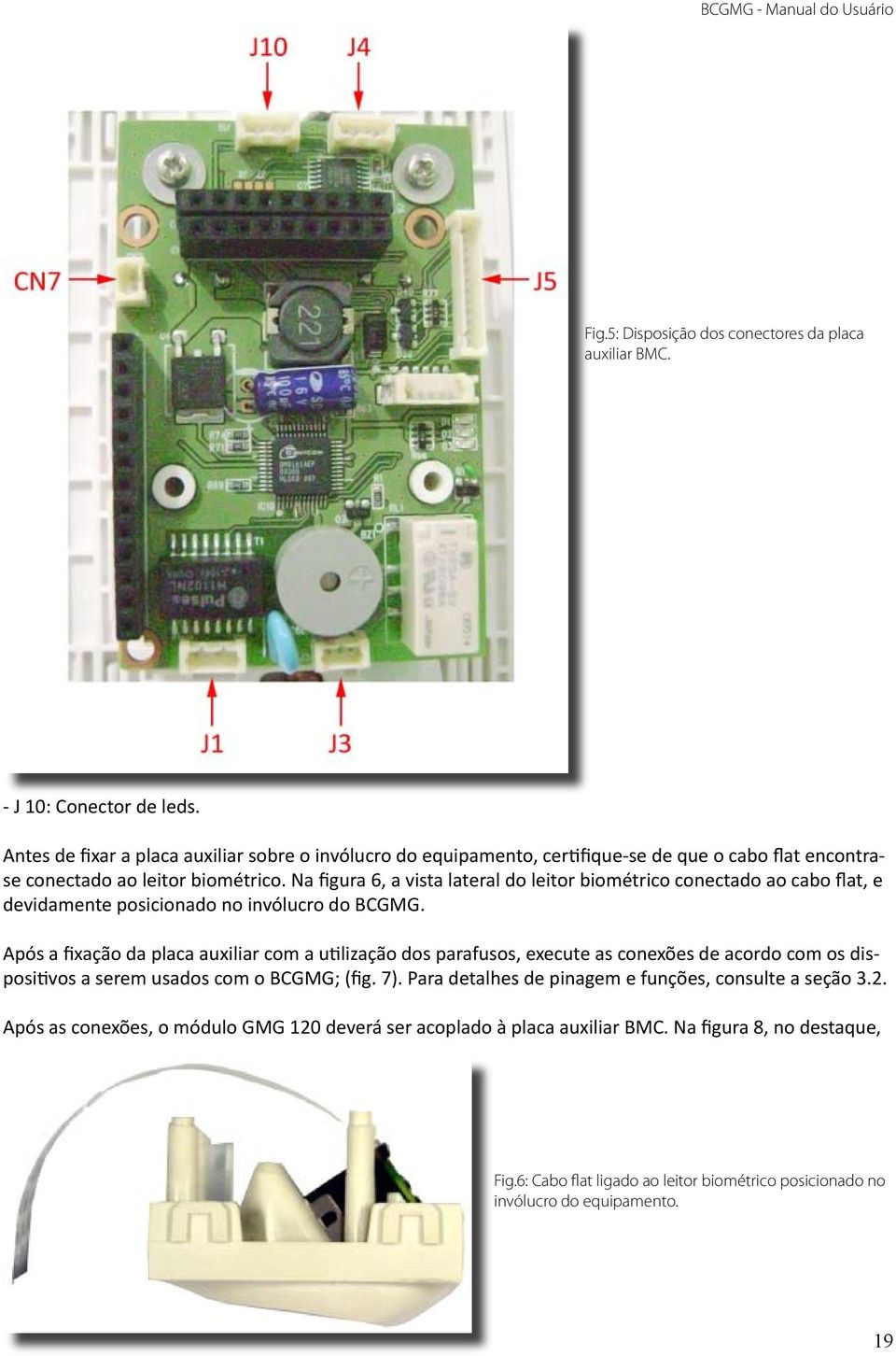 Na figura 6, a vista lateral do leitor biométrico conectado ao cabo flat, e devidamente posicionado no invólucro do BCGMG.