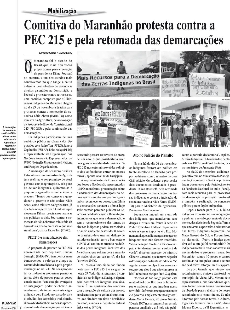 Dilma Roussef, no entanto, é um dos estados mais controversos no que tange a causa indígena.