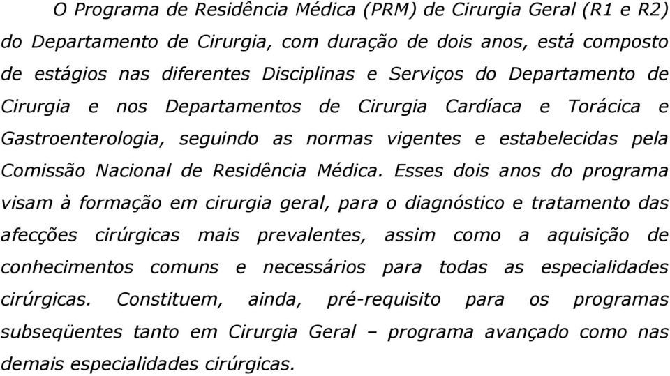 Esses dois anos do programa visam à formação em cirurgia geral, para o diagnóstico e tratamento das afecções cirúrgicas mais prevalentes, assim como a aquisição de conhecimentos comuns e