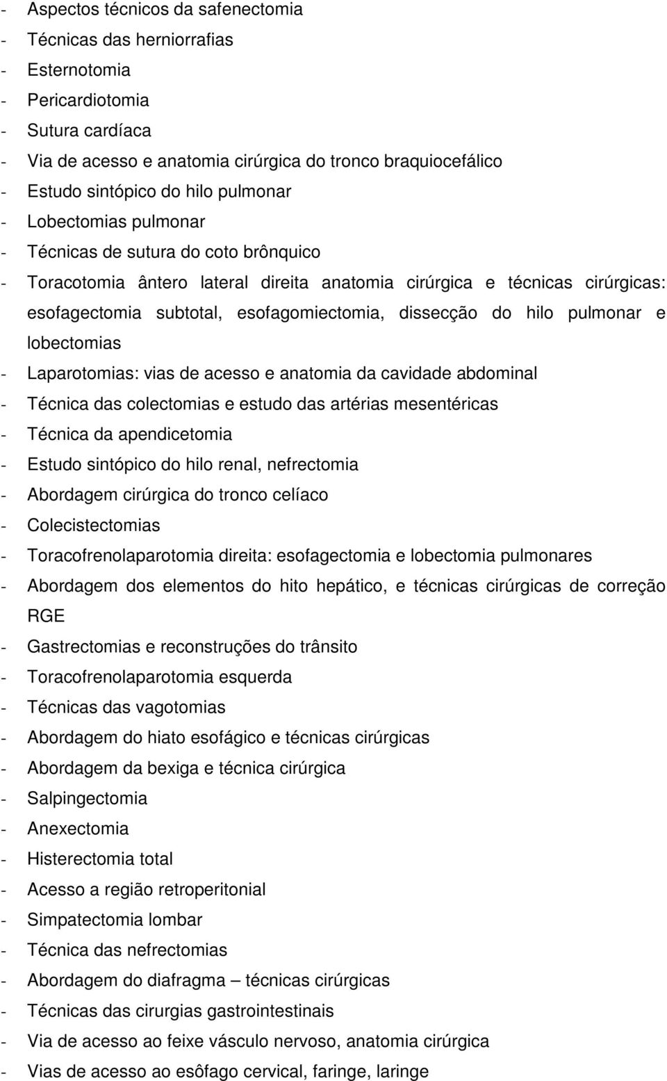 dissecção do hilo pulmonar e lobectomias - Laparotomias: vias de acesso e anatomia da cavidade abdominal - Técnica das colectomias e estudo das artérias mesentéricas - Técnica da apendicetomia -