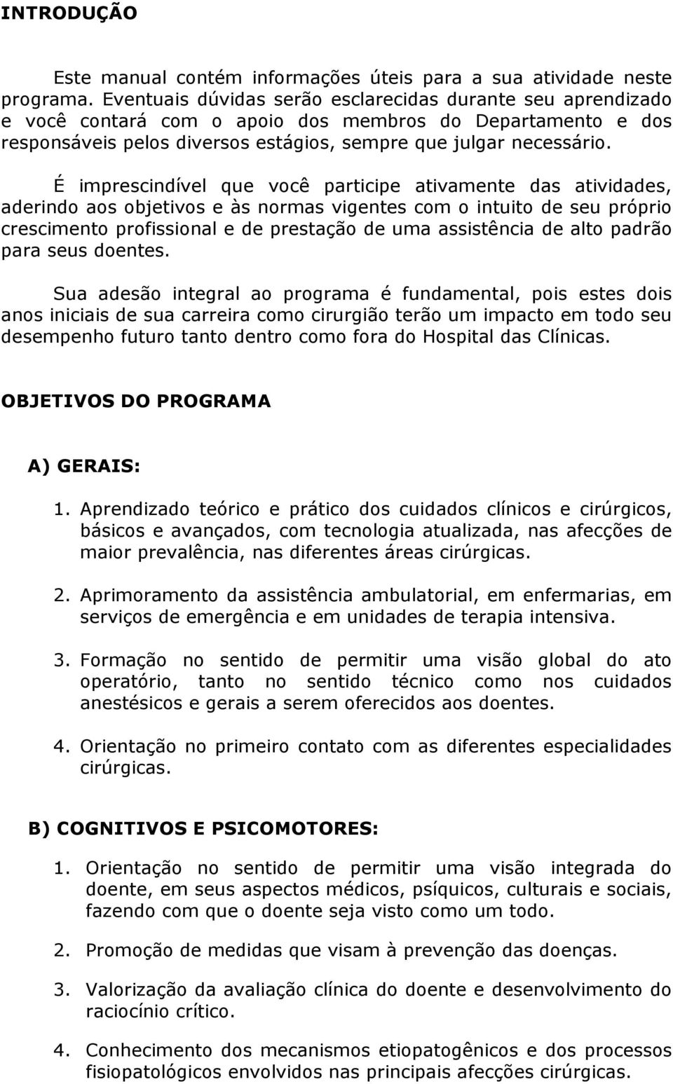 É imprescindível que você participe ativamente das atividades, aderindo aos objetivos e às normas vigentes com o intuito de seu próprio crescimento profissional e de prestação de uma assistência de