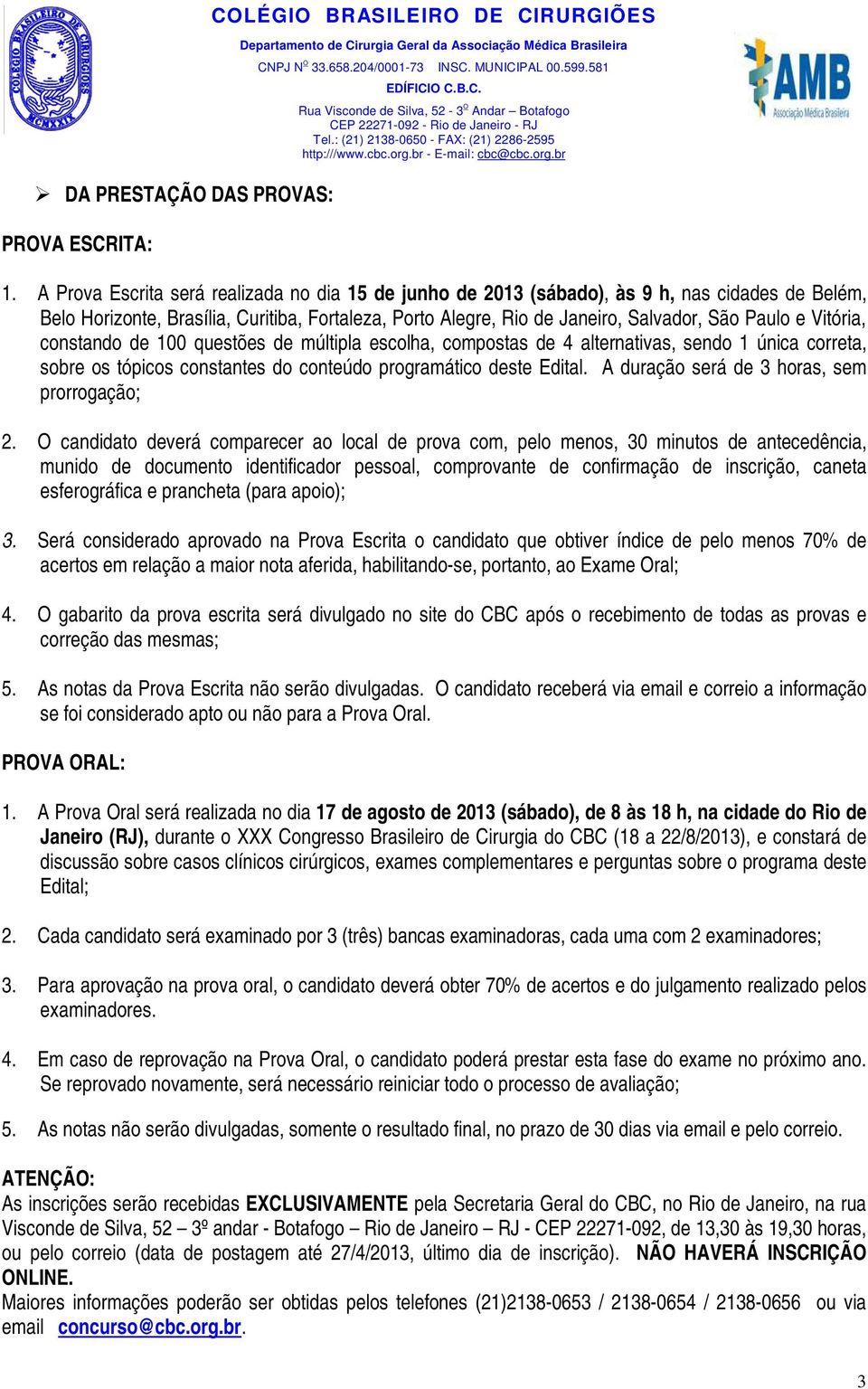 Vitória, constando de 100 questões de múltipla escolha, compostas de 4 alternativas, sendo 1 única correta, sobre os tópicos constantes do conteúdo programático deste Edital.