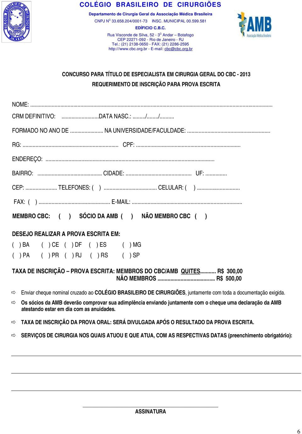 .. MEMBRO CBC: ( ) SÓCIO DA AMB ( ) NÃO MEMBRO CBC ( ) DESEJO REALIZAR A PROVA ESCRITA EM: ( ) BA ( ) CE ( ) DF ( ) ES ( ) MG ( ) PA ( ) PR ( ) RJ ( ) RS ( ) SP TAXA DE INSCRIÇÃO PROVA ESCRITA: