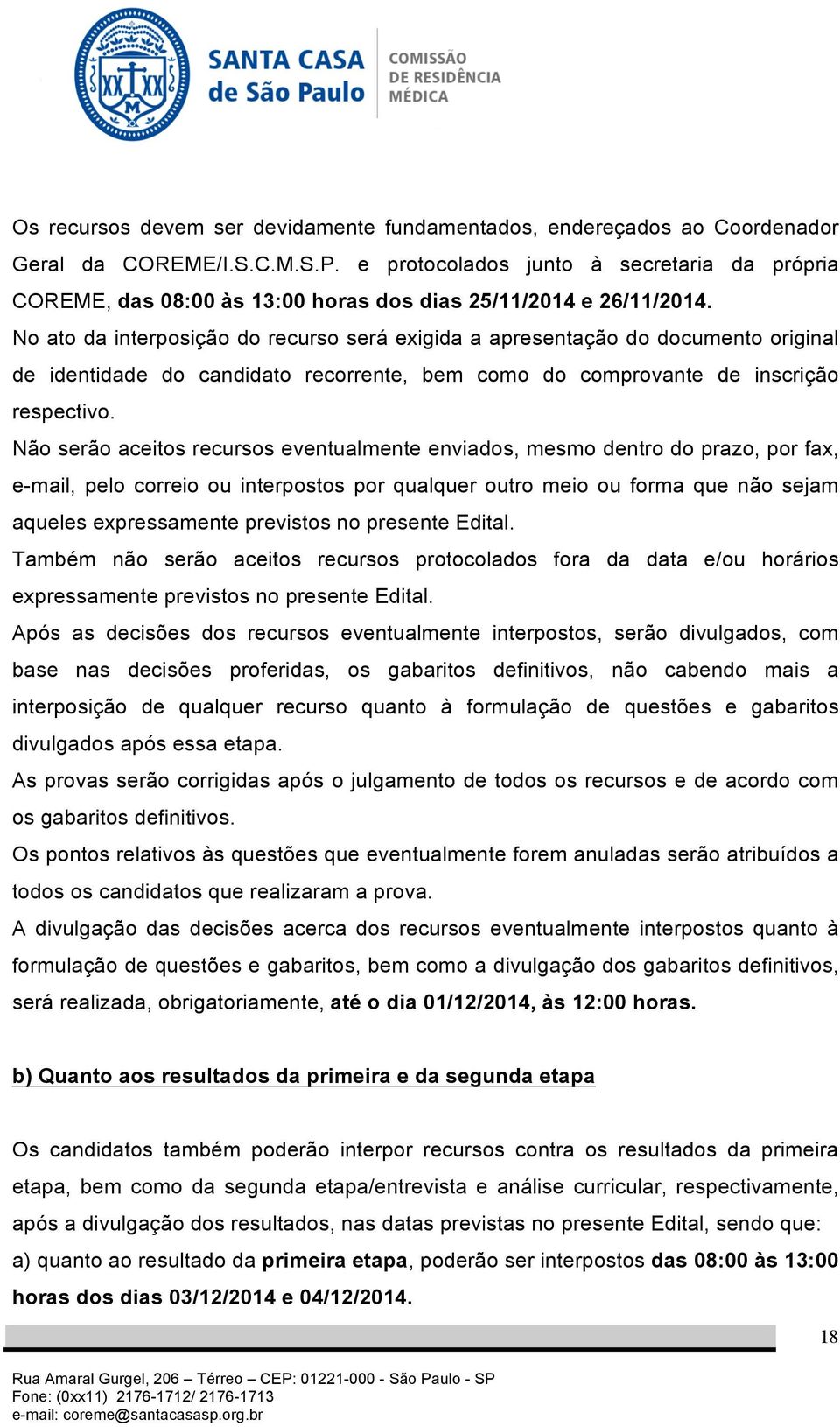 No ato da interposição do recurso será exigida a apresentação do documento original de identidade do candidato recorrente, bem como do comprovante de inscrição respectivo.