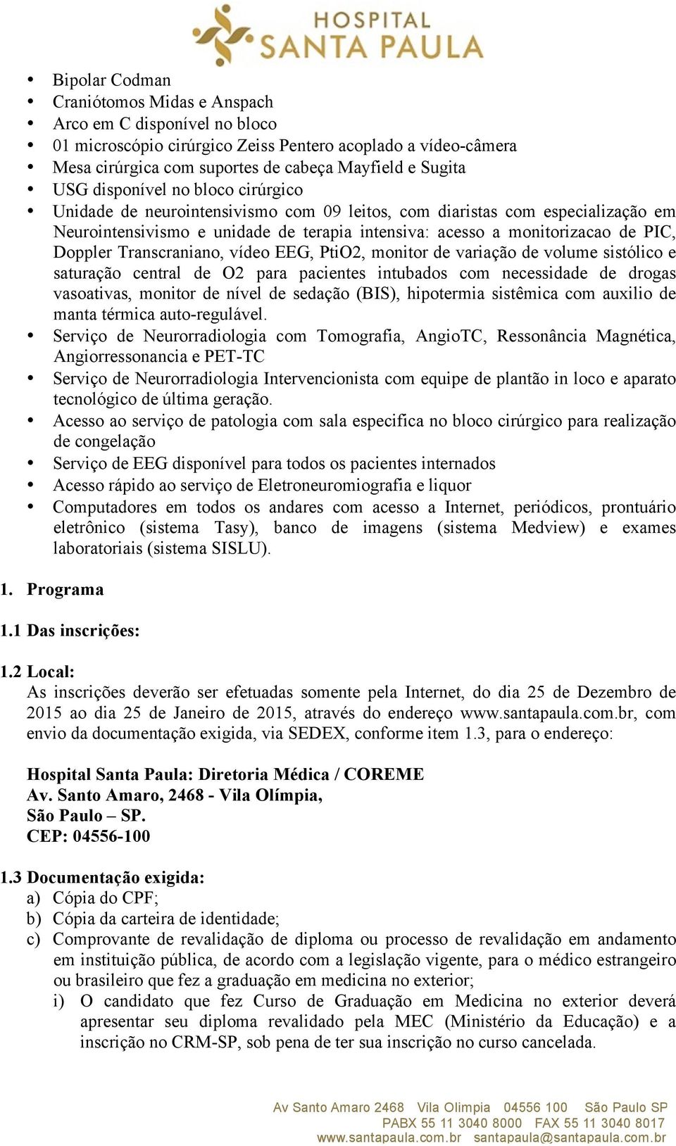 Transcraniano, vídeo EEG, PtiO2, monitor de variação de volume sistólico e saturação central de O2 para pacientes intubados com necessidade de drogas vasoativas, monitor de nível de sedação (BIS),