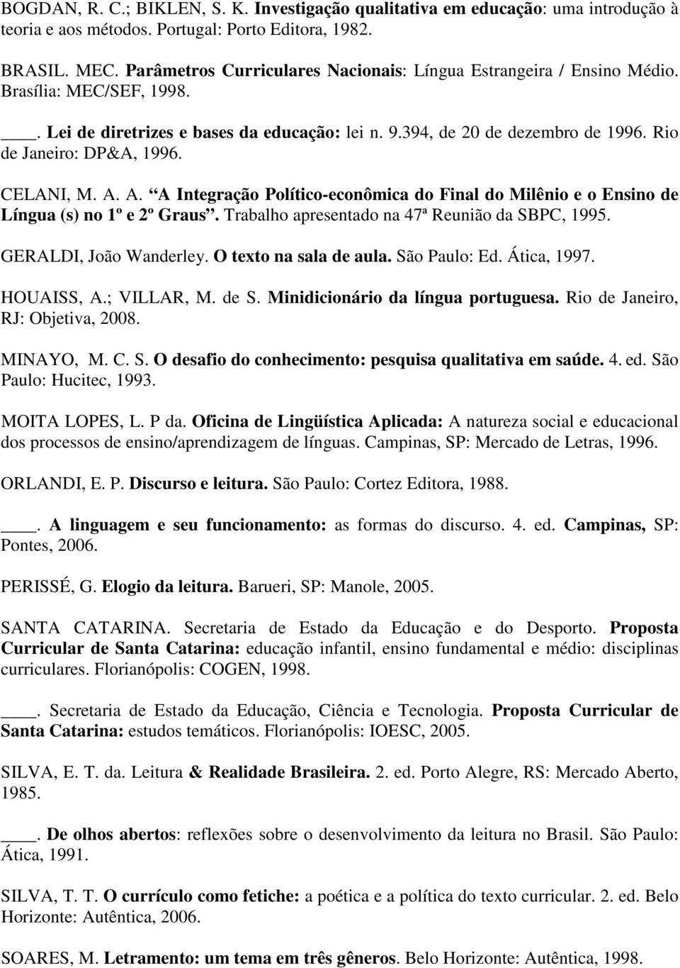 Rio de Janeiro: DP&A, 1996. CELANI, M. A. A. A Integração Político-econômica do Final do Milênio e o Ensino de Língua (s) no 1º e 2º Graus. Trabalho apresentado na 47ª Reunião da SBPC, 1995.