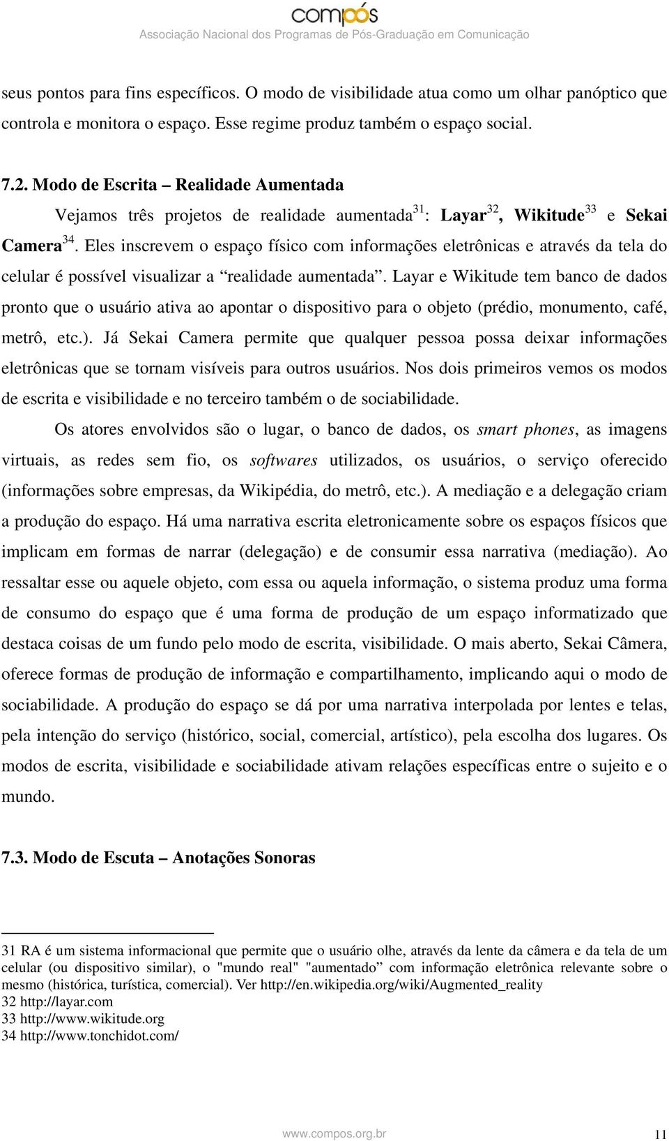 Eles inscrevem o espaço físico com informações eletrônicas e através da tela do celular é possível visualizar a realidade aumentada.