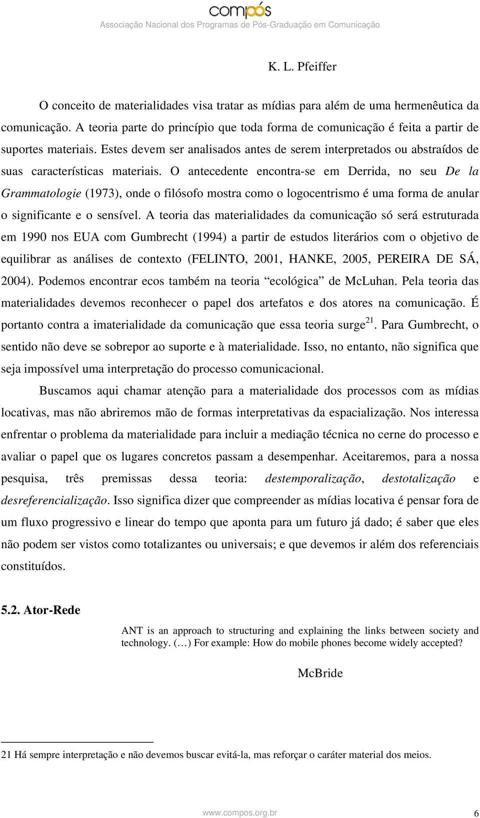 Estes devem ser analisados antes de serem interpretados ou abstraídos de suas características materiais.