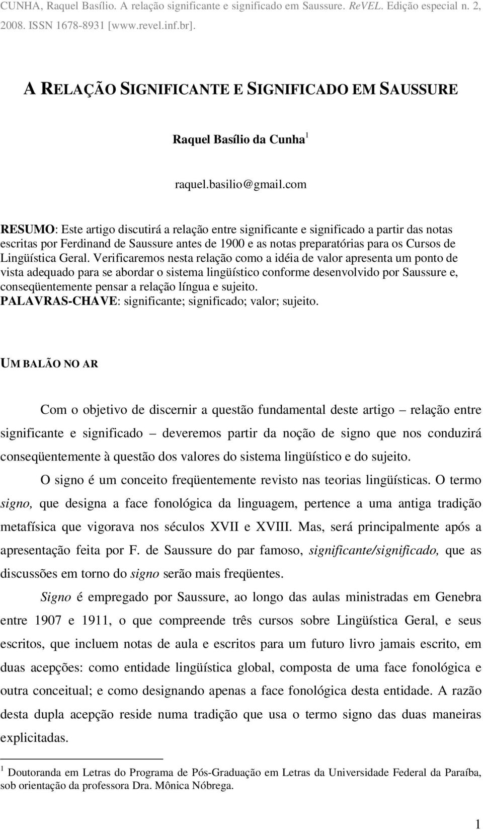 com RESUMO: Este artigo discutirá a relação entre significante e significado a partir das notas escritas por Ferdinand de Saussure antes de 1900 e as notas preparatórias para os Cursos de Lingüística