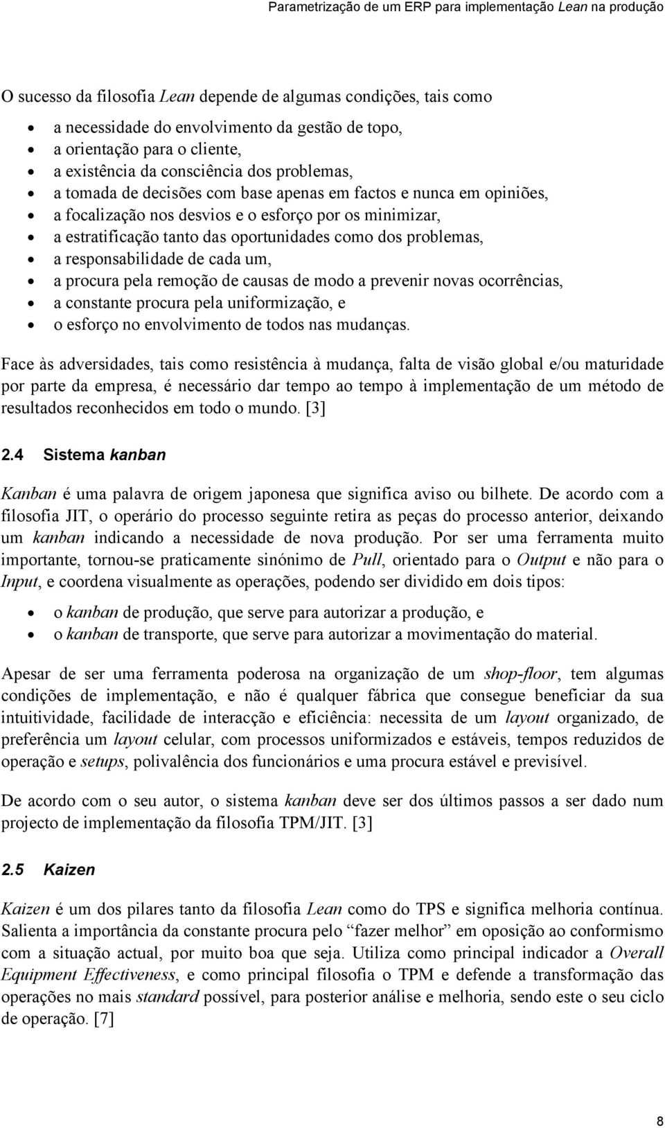 cada um, a procura pela remoção de causas de modo a prevenir novas ocorrências, a constante procura pela uniformização, e o esforço no envolvimento de todos nas mudanças.