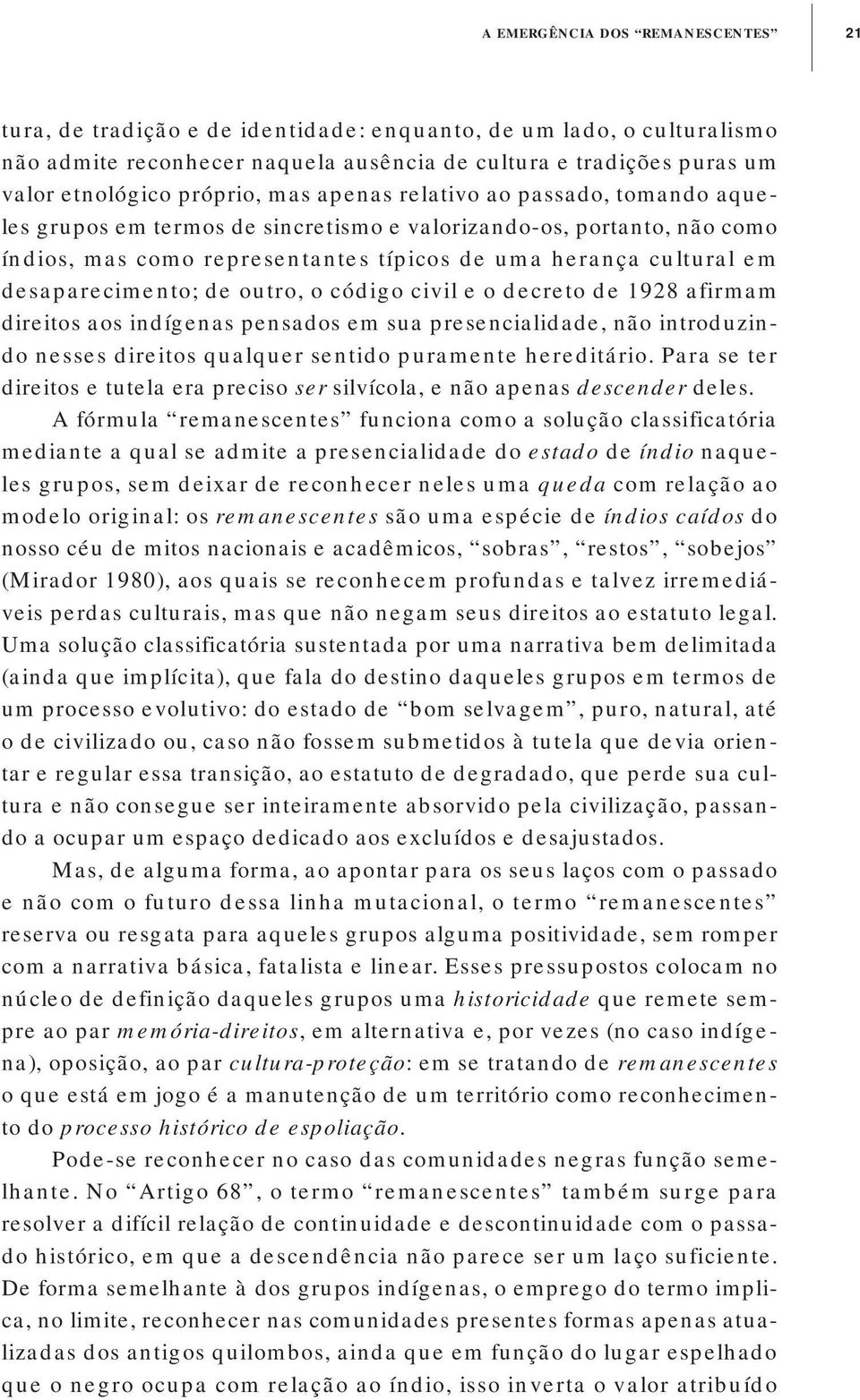 desaparecimento; de outro, o código civil e o decreto de 1928 afirmam direitos aos indígenas pensados em sua presencialidade, não introduzindo nesses direitos qualquer sentido puramente hereditário.