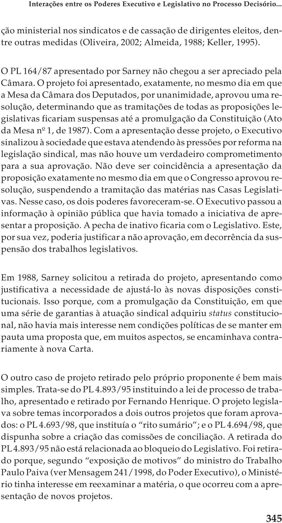 O PL 164/87 apresentado por Sarney não chegou a ser apreciado pela Câmara.