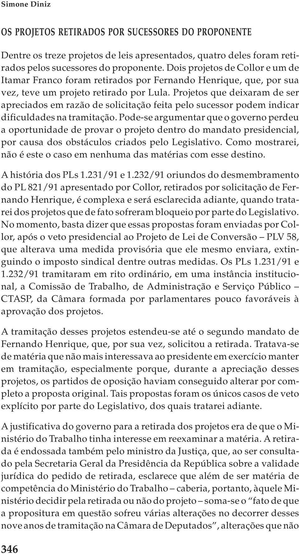 Projetos que deixaram de ser apreciados em razão de solicitação feita pelo sucessor podem indicar dificuldades na tramitação.