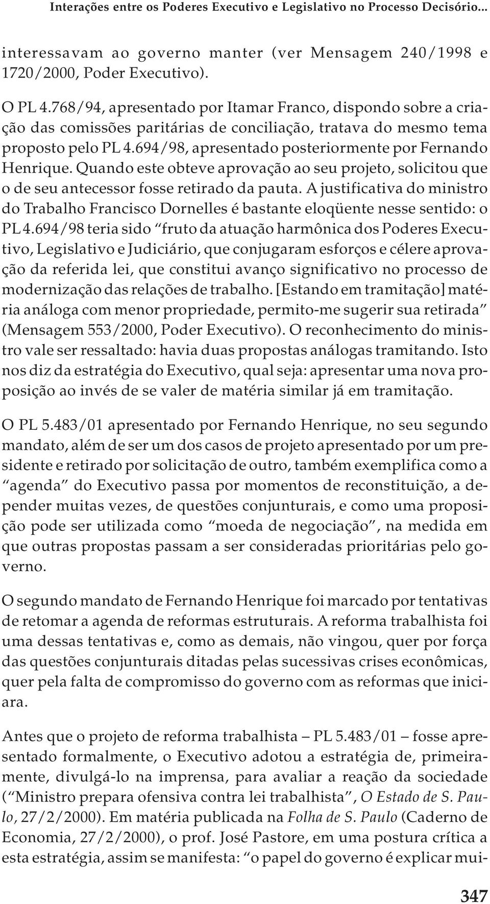 694/98, apresentado posteriormente por Fernando Henrique. Quando este obteve aprovação ao seu projeto, solicitou que o de seu antecessor fosse retirado da pauta.