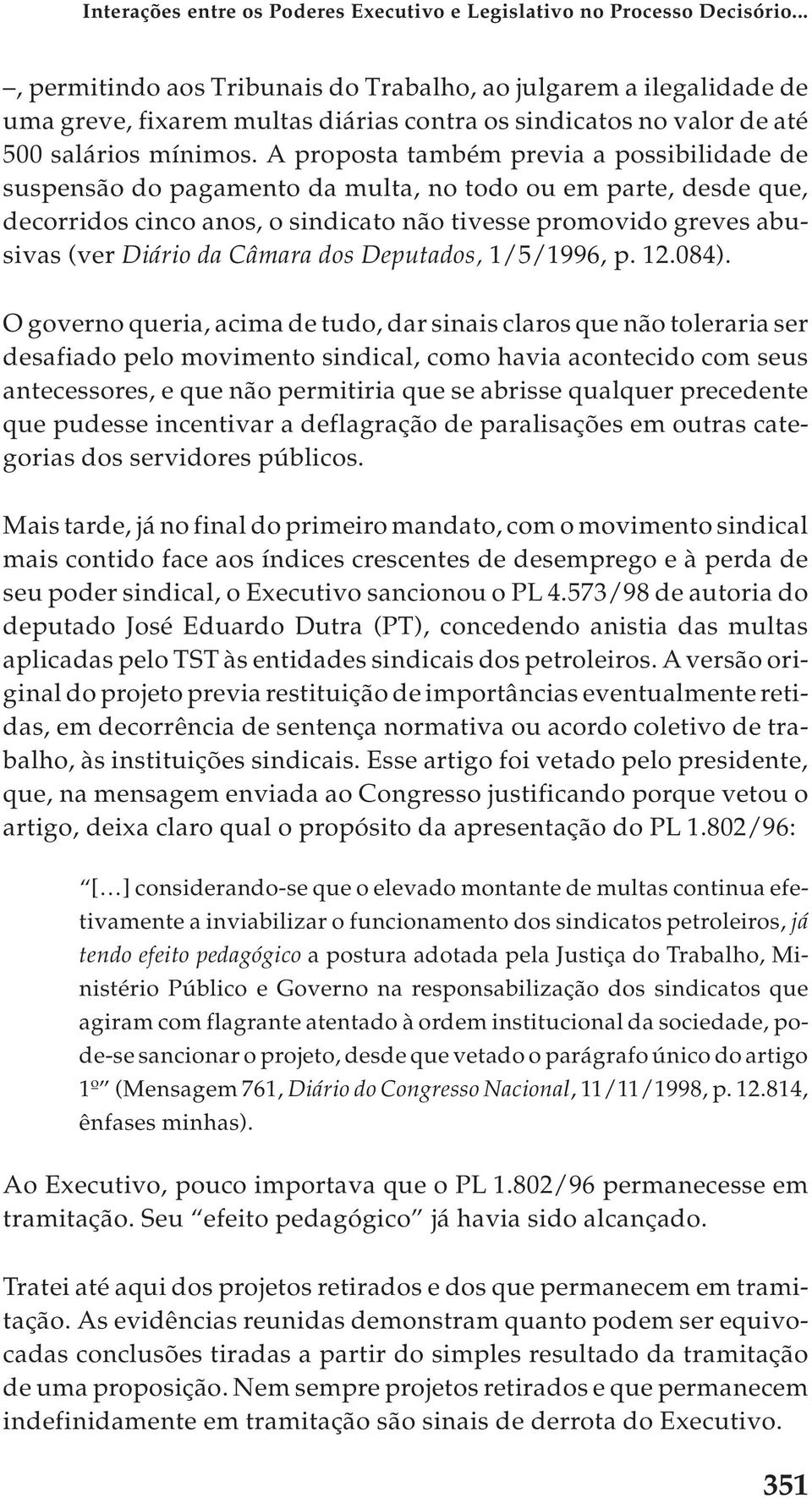 A proposta também previa a possibilidade de suspensão do pagamento da multa, no todo ou em parte, desde que, decorridos cinco anos, o sindicato não tivesse promovido greves abusivas (ver Diário da