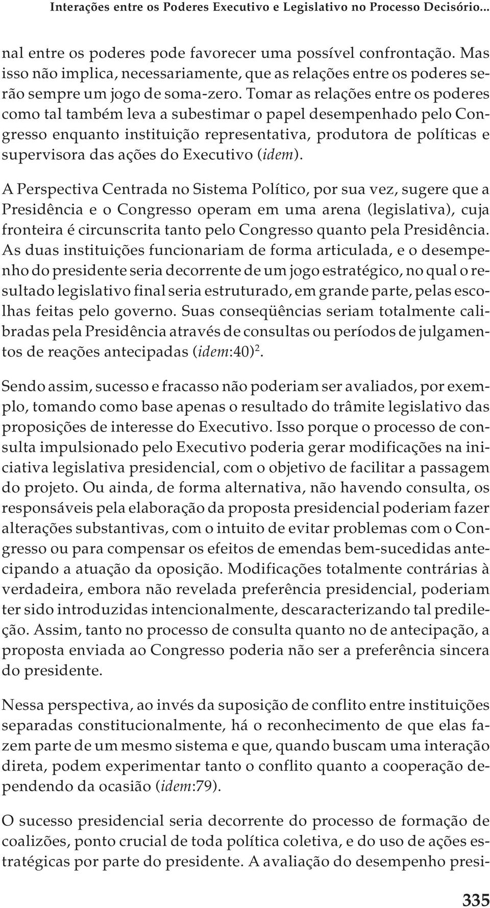 Tomar as relações entre os poderes como tal também leva a subestimar o papel desempenhado pelo Congresso enquanto instituição representativa, produtora de políticas e supervisora das ações do